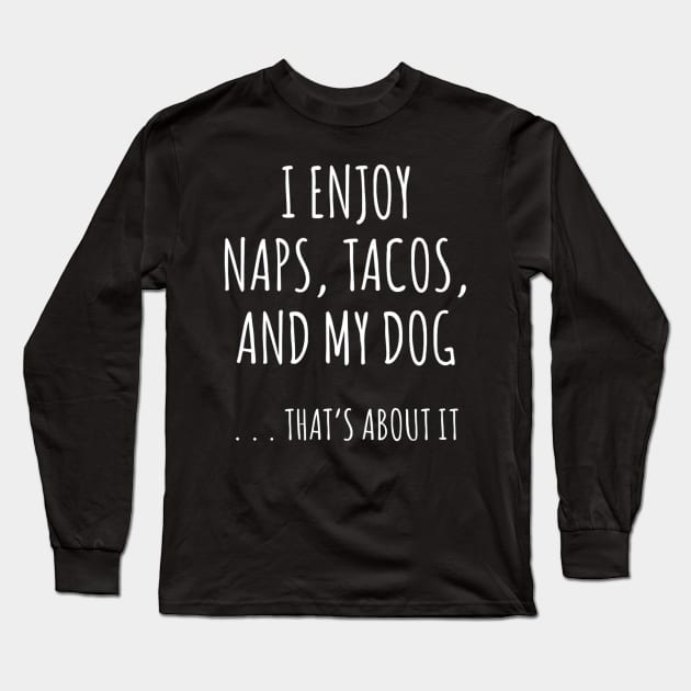 I Enjoy Naps, Tacos, and My Dog Long Sleeve T-Shirt by CovidStore